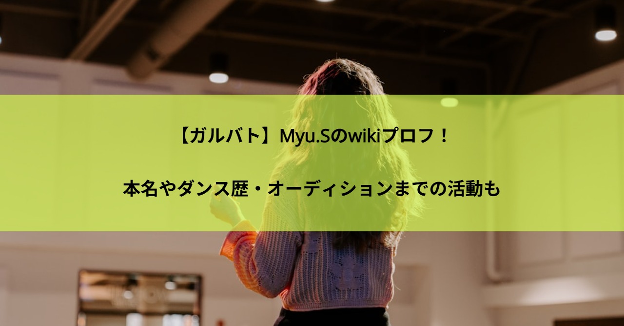 【ガルバト】Myu.Sのwikiプロフ！本名やダンス歴・オーディションまでの活動も
