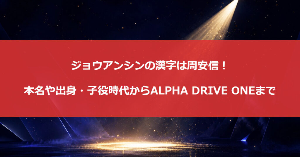 ジョウアンシンの漢字は周安信！本名や出身・子役時代からALPHA DRIVE ONEまで