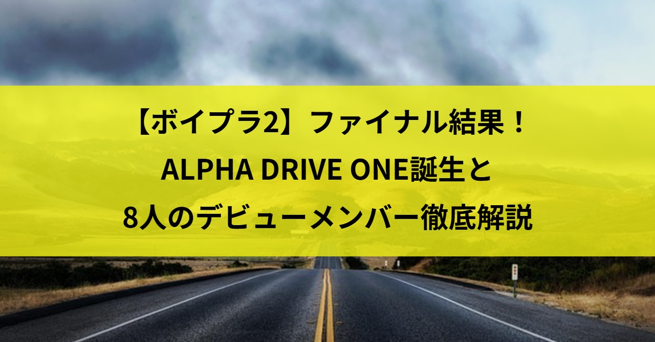 【ボイプラ2】ファイナル結果！ALPHA DRIVE ONE誕生と8人のデビューメンバー徹底解説