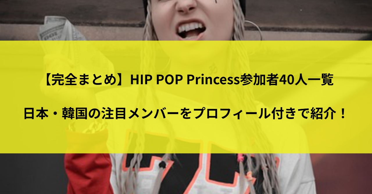 【完全まとめ】HIP POP Princess参加者40人一覧｜日本・韓国の注目メンバーをプロフィール付きで紹介！