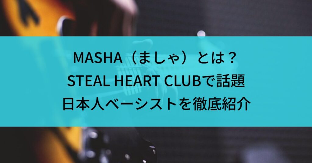 MASHA(ましゃ)とは?STEAL HEART CLUBで話題の日本人ベーシストを徹底紹介