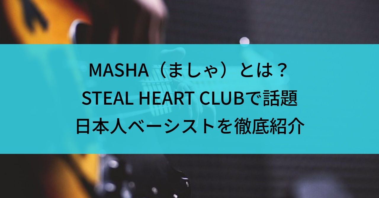 MASHA(ましゃ)とは?STEAL HEART CLUBで話題の日本人ベーシストを徹底紹介