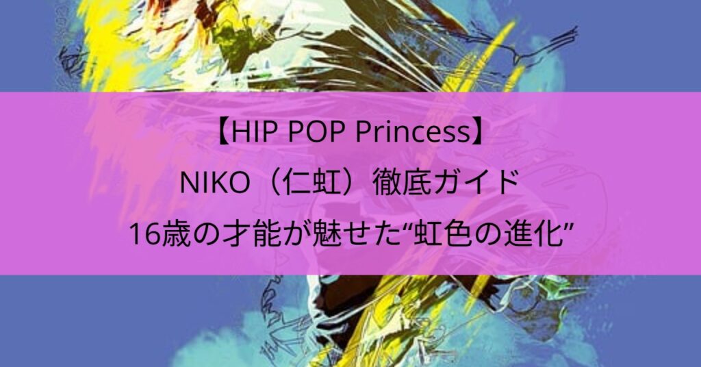 16歳の天才NIKO(仁虹)が『HIP POP Princess』で魅せた衝撃の初ステージ。 【HIP POP Princess】NIKO(仁虹)徹底ガイド|16歳の才能が魅せた“虹色の進化”