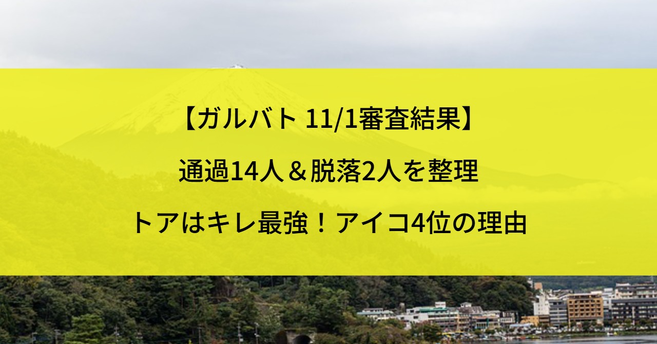 【ガルバト 11/1審査結果】通過14人＆脱落2人を整理｜トアはキレ最強！アイコ4位の理由