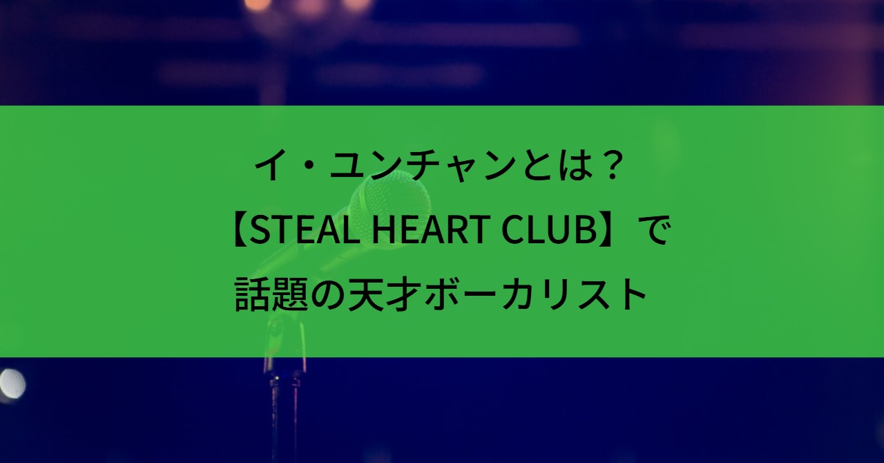イ・ユンチャンとは？「STEAL HEART CLUB」で話題の天才ボーカリスト