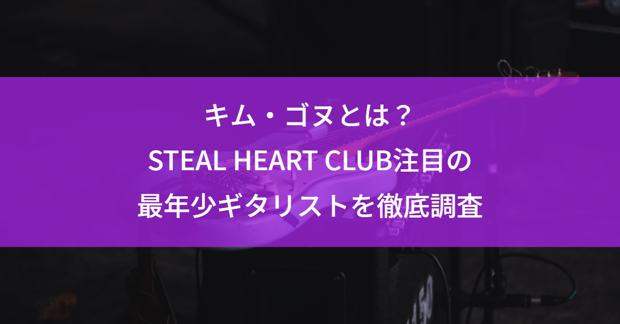 キム・ゴヌとは？STEAL HEART CLUB注目の最年少ギタリストを徹底調査
