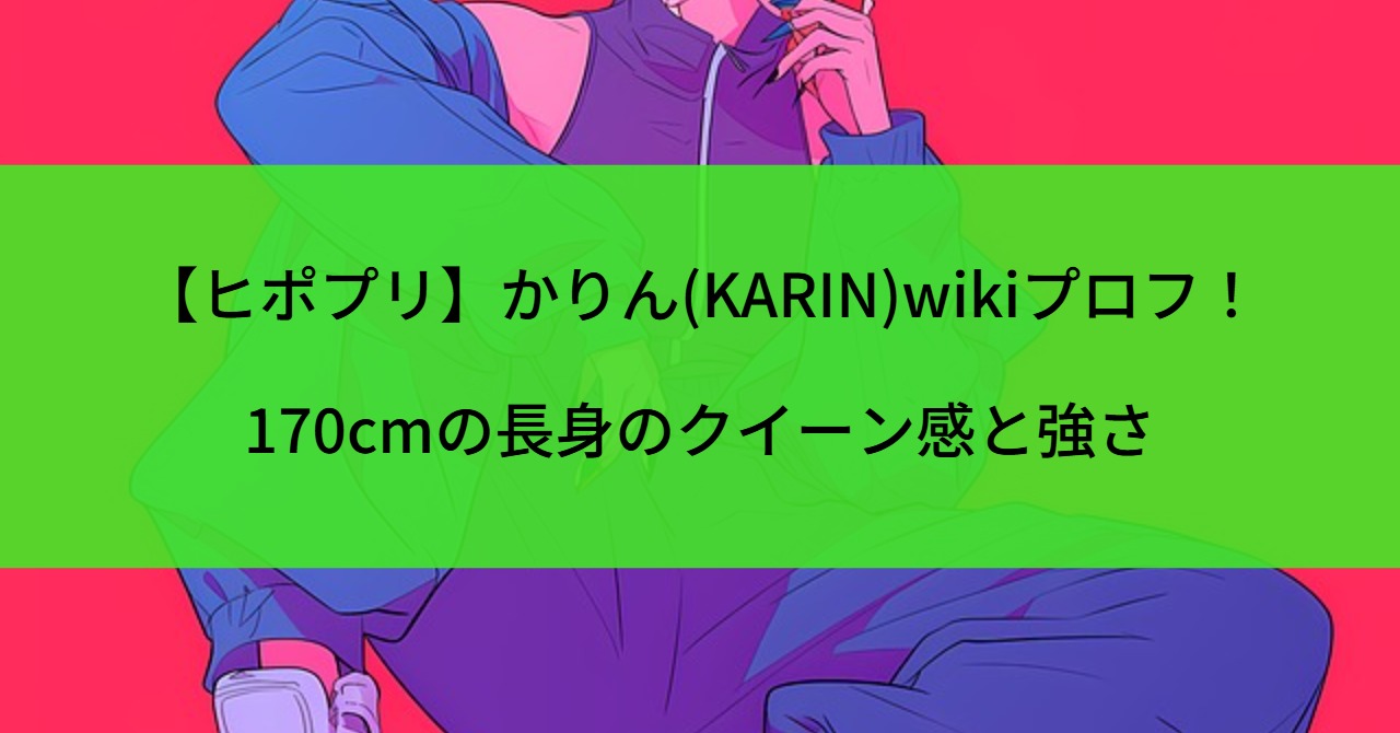【ヒポプリ】かりん(KARIN)wikiプロフ！170cmの長身のクイーン感と強さ
