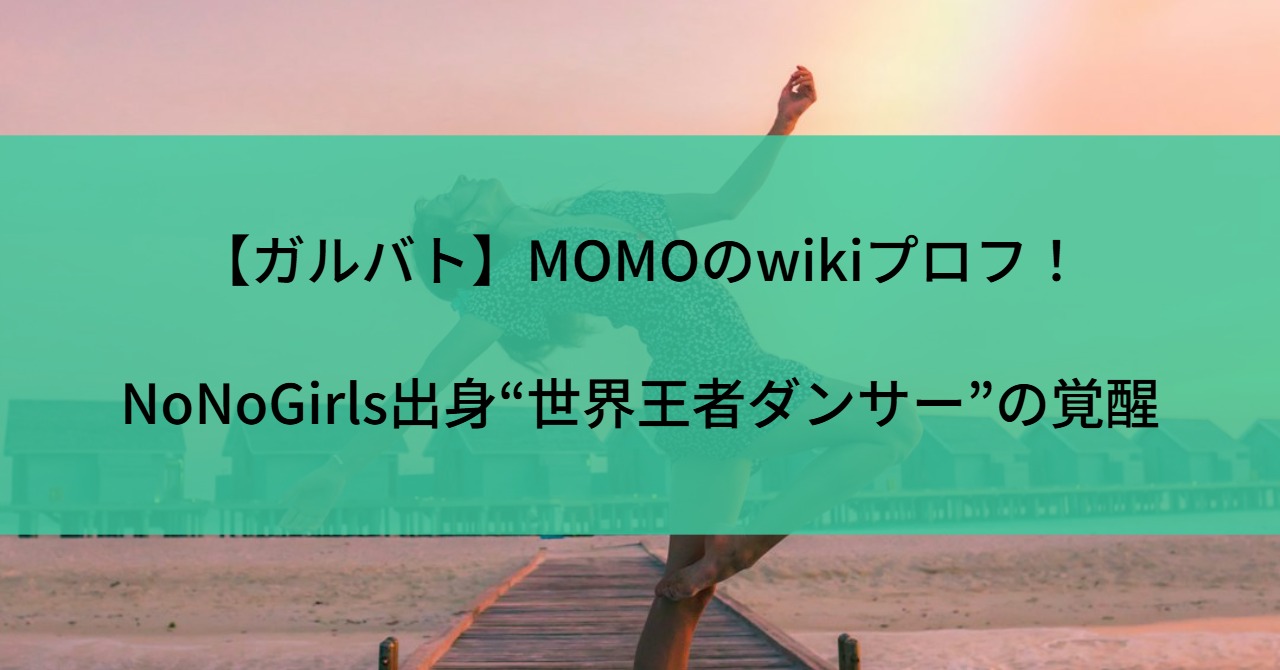 【ガルバト】MOMOのwikiプロフ!NoNoGirls出身“世界王者ダンサー”の覚醒