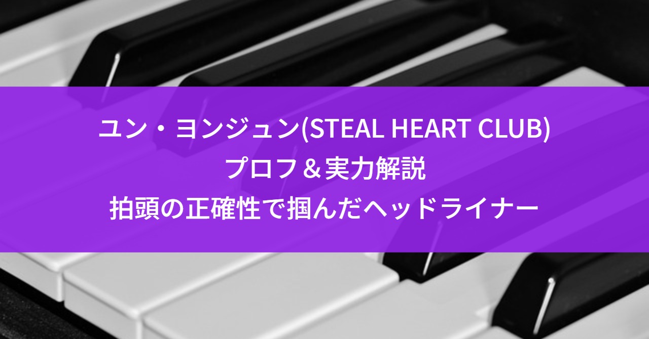 ユン・ヨンジュン(STEAL HEART CLUB)プロフ＆実力解説｜拍頭の正確性で掴んだヘッドライナー