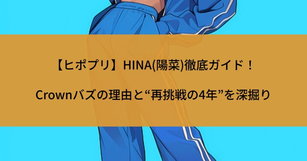 【ヒポプリ】HINA(陽菜)徹底ガイド！Crownバズの理由と“再挑戦の4年”を深掘り