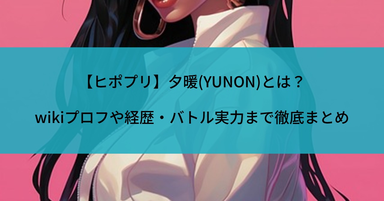 【ヒポプリ】夕暖(YUNON)とは？wikiプロフや経歴・バトル実力まで徹底まとめ