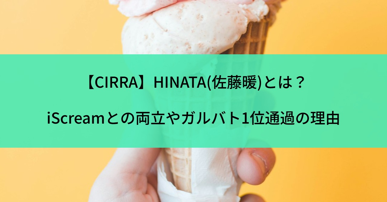 【CIRRA】HINATA(佐藤暖)とは?iScreamとの両立やガルバト1位通過の理由