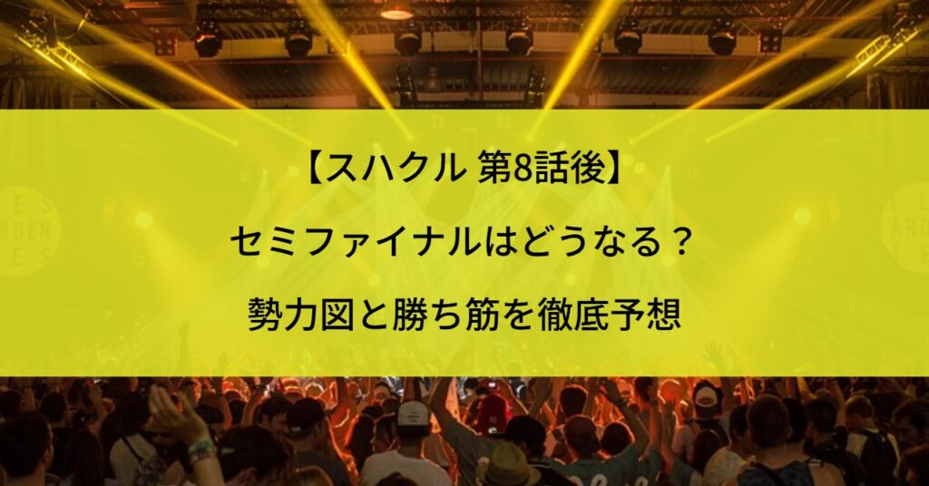 【スハクル 第8話後】セミファイナルはどうなる？勢力図と勝ち筋を徹底予想