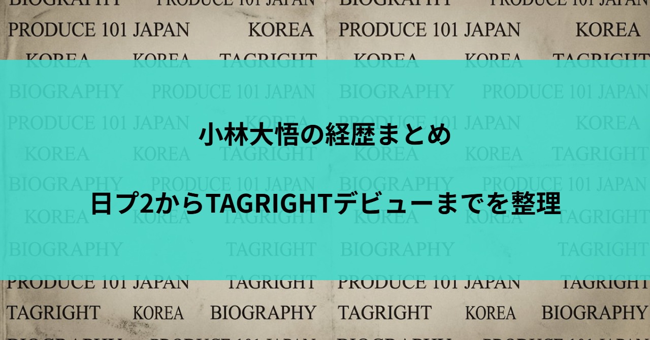 小林大悟の経歴まとめ｜日プ2からTAGRIGHTデビューまでを整理