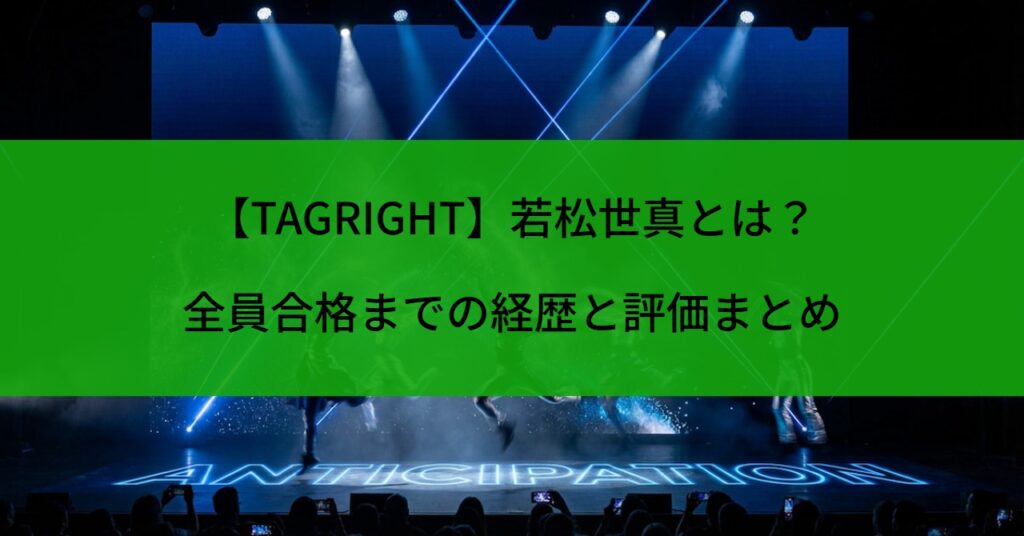 【TAGRIGHT】若松世真とは？全員合格までの経歴と評価まとめ
