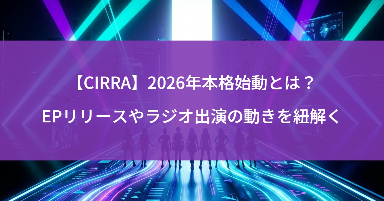 【CIRRA】2026年本格始動とは？EPリリースやラジオ出演の動きを紐解く