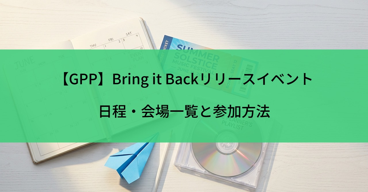 【GPP】Bring it Backリリースイベントの日程・会場一覧と参加方法