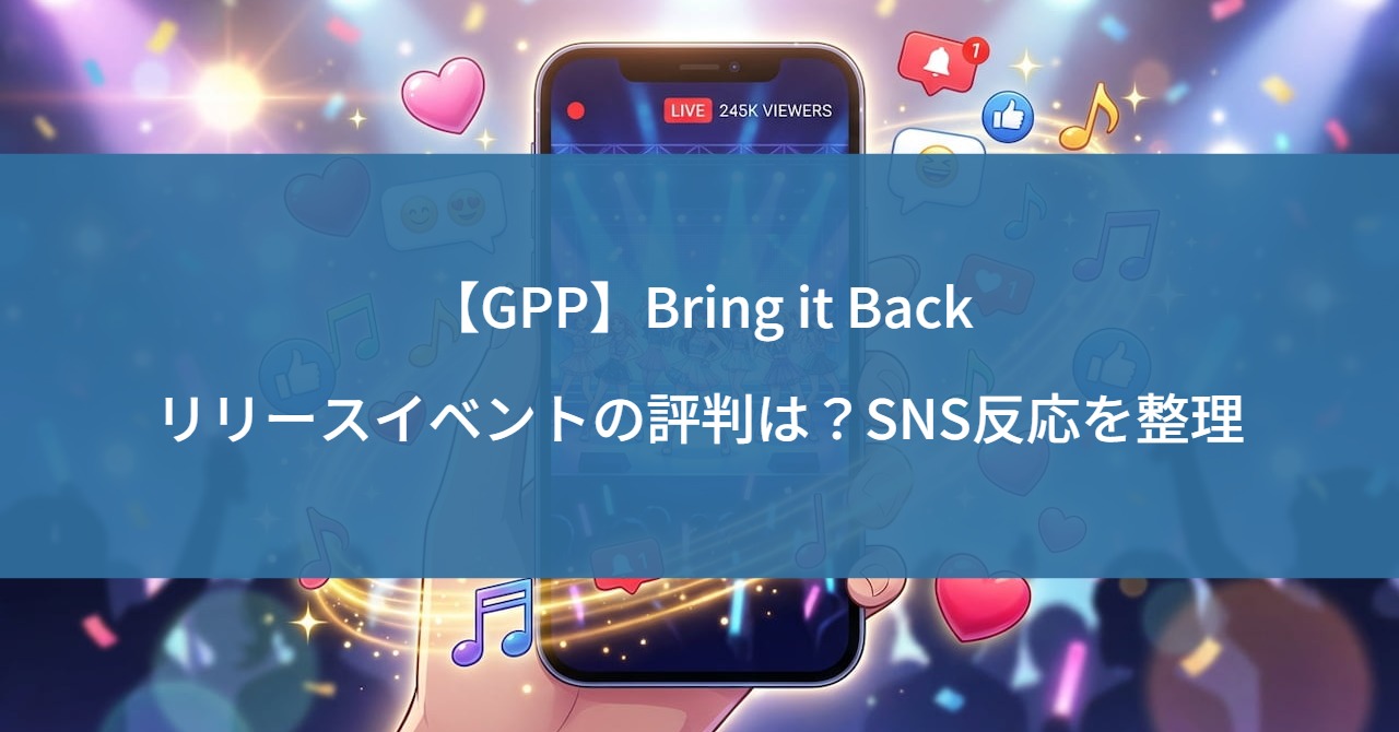 【GPP】Bring it Backリリースイベントの評判は？SNS反応を整理