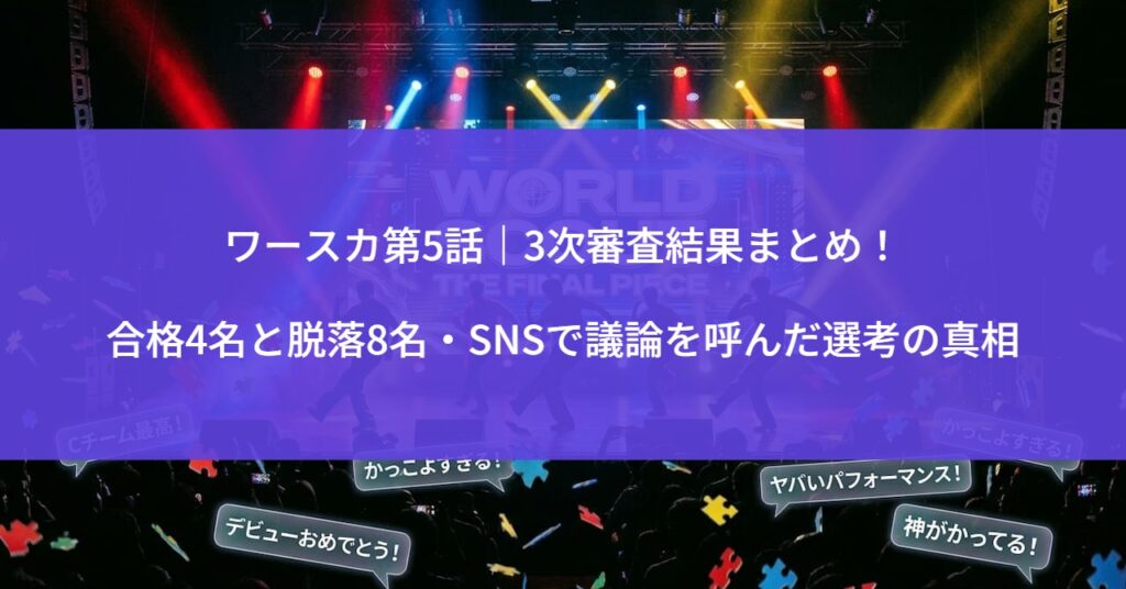 ワースカ第5話｜3次審査結果まとめ！合格4名と脱落8名・SNSで議論を呼んだ選考の真相