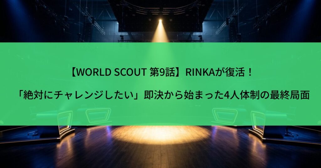 【WORLD SCOUT 第9話】RINKAが復活！「絶対にチャレンジしたい」即決から始まった4人体制の最終局面