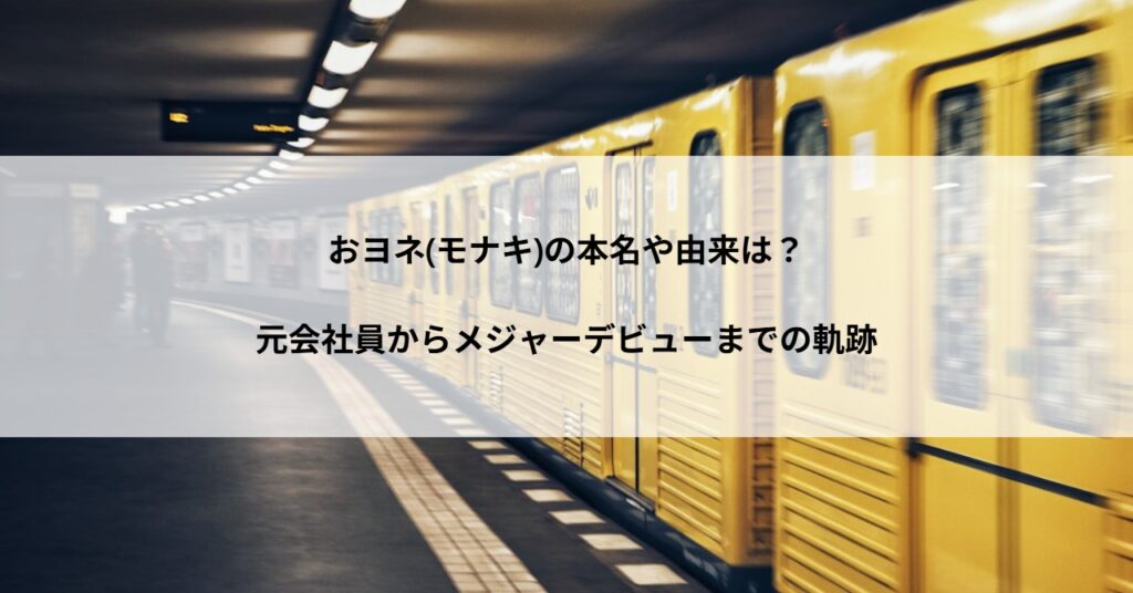 おヨネ(モナキ)の本名や由来は?元会社員からメジャーデビューまでの軌跡