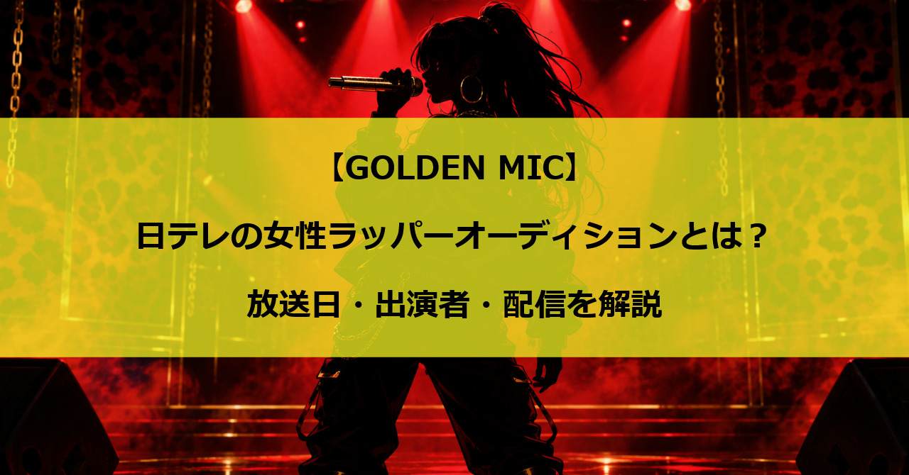 【GOLDEN MIC】日テレの女性ラッパーオーディションとは?放送日・出演者・配信を解説