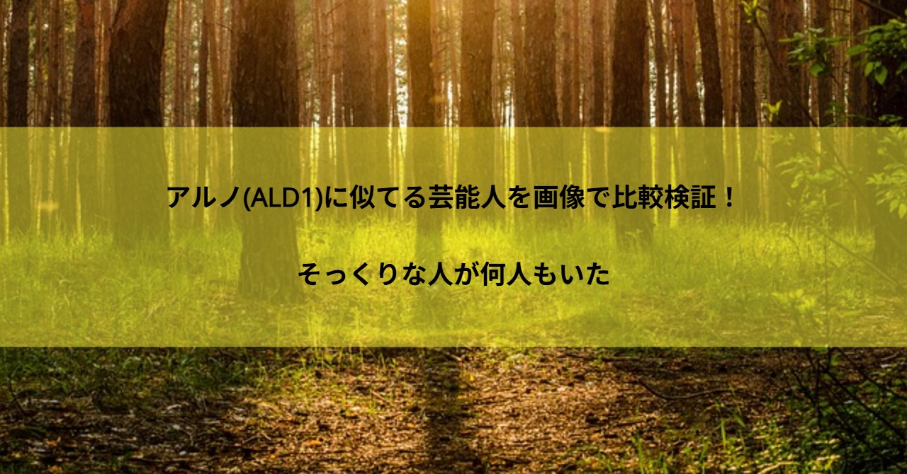 アルノ(ALD1)に似てる芸能人を画像で比較検証!そっくりな人が何人もいた